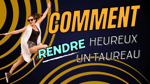 Comment Rendre Heureux Un Taureau ? [Le Guide Complet]