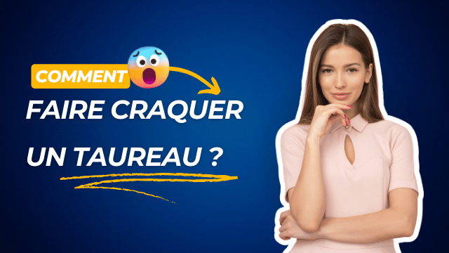 Comment Faire Craquer Un Taureau ? [10 techniques redoutables]